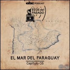 CAPÍTULO 05 - EL MAR DEL PARAGUAY - Jueves, 28 de Noviembre de 2019